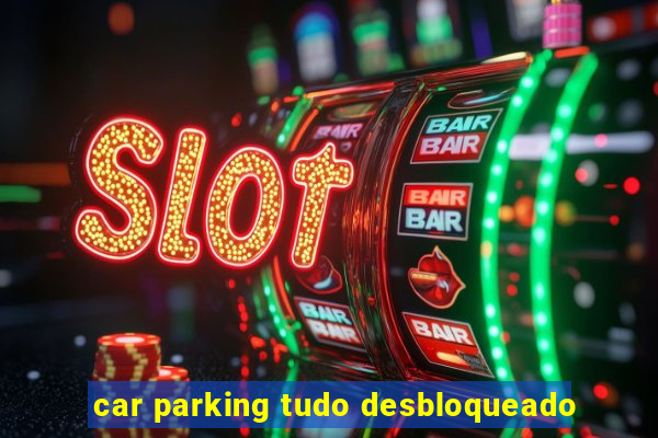 car parking tudo desbloqueado